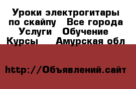 Уроки электрогитары по скайпу - Все города Услуги » Обучение. Курсы   . Амурская обл.